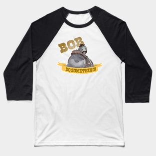 Bob! Do something!!! Baseball T-Shirt